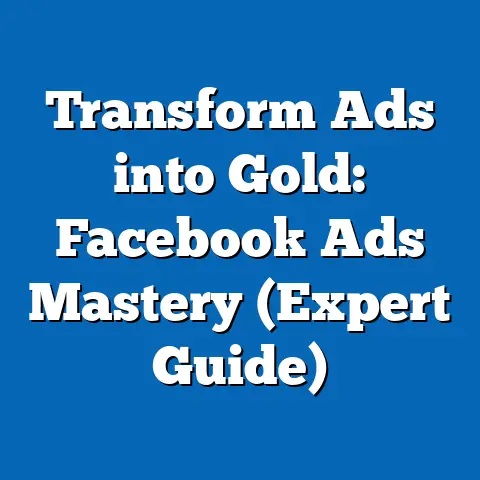 Transform Ads into Gold: Facebook Ads Mastery  (Expert Guide)