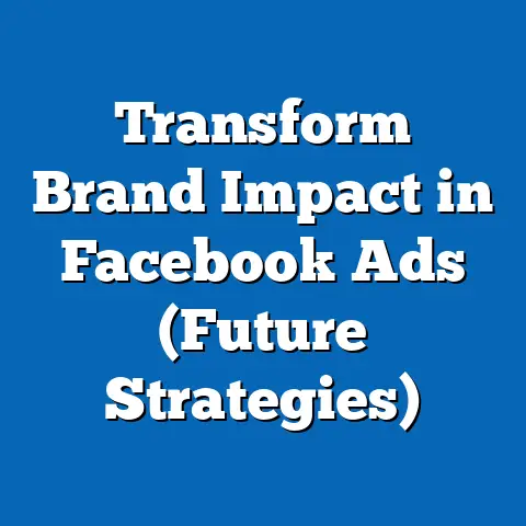 Transform Brand Impact in Facebook Ads  (Future Strategies)