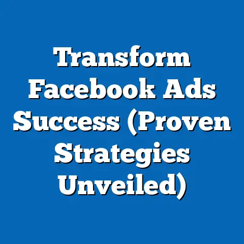 Transform Facebook Ads Success  (Proven Strategies Unveiled)