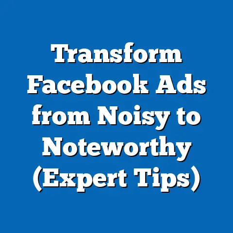 Transform Facebook Ads from Noisy to Noteworthy  (Expert Tips)