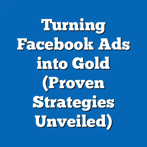 Turning Facebook Ads into Gold  (Proven Strategies Unveiled)