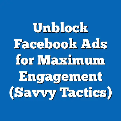 Unblock Facebook Ads for Maximum Engagement  (Savvy Tactics)