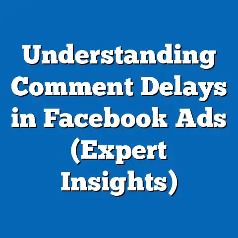 Understanding Comment Delays in Facebook Ads  (Expert Insights)