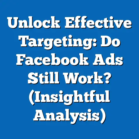 Unlock Effective Targeting: Do Facebook Ads Still Work?  (Insightful Analysis)