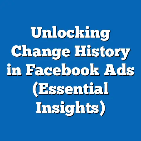 Unlocking Change History in Facebook Ads  (Essential Insights)