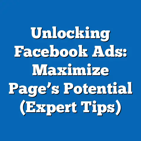 Unlocking Facebook Ads: Maximize Page’s Potential  (Expert Tips)