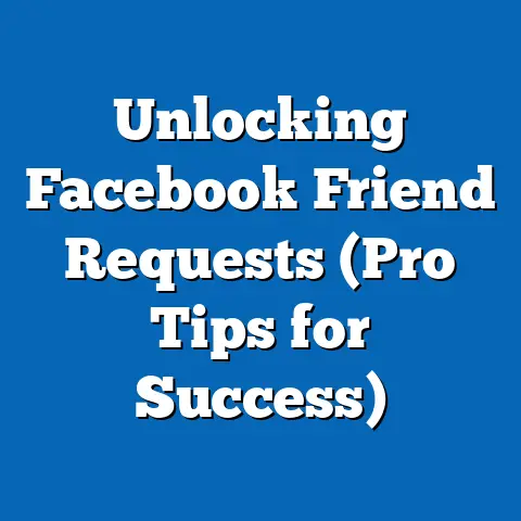Unlocking Facebook Friend Requests  (Pro Tips for Success)