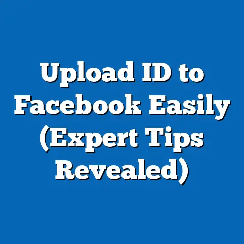 Upload ID to Facebook Easily  (Expert Tips Revealed)