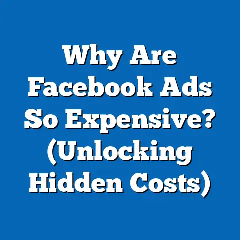 Why Are Facebook Ads So Expensive?  (Unlocking Hidden Costs)