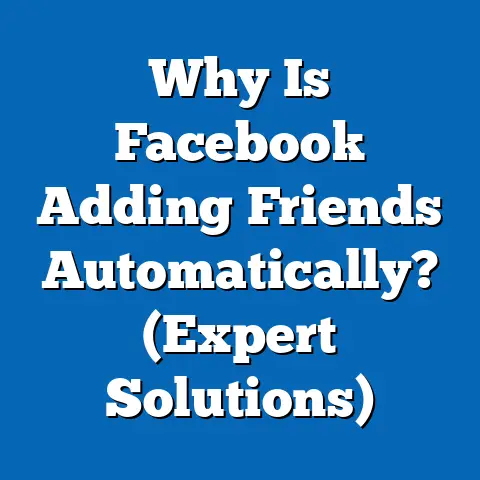 Why Is Facebook Adding Friends Automatically?  (Expert Solutions)