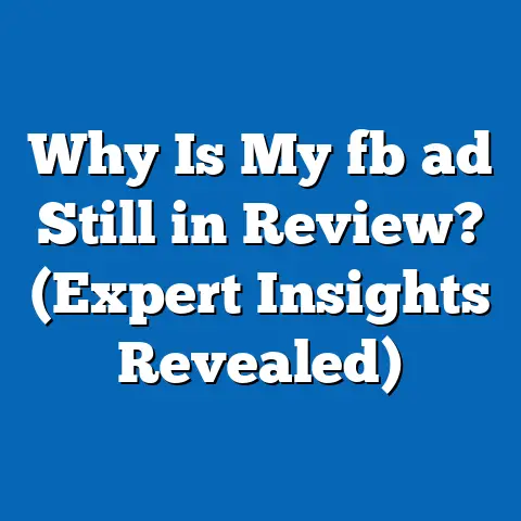 Why Is My fb ad Still in Review? (Expert Insights Revealed)