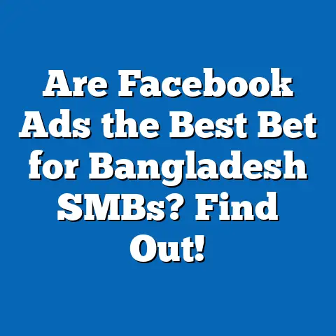 Are Facebook Ads the Best Bet for Bangladesh SMBs? Find Out!