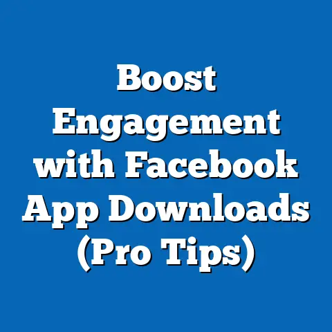 Boost Engagement with Facebook App Downloads  (Pro Tips)