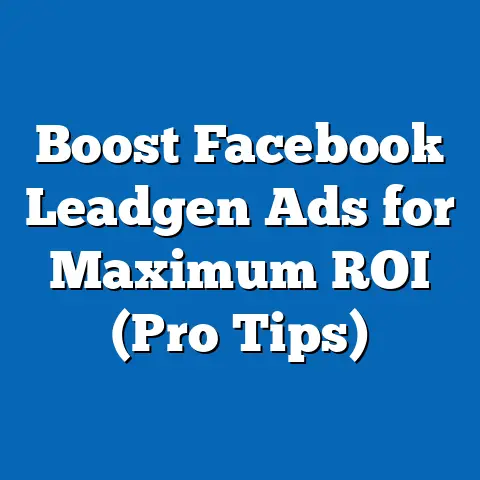 Boost Facebook Leadgen Ads for Maximum ROI  (Pro Tips)