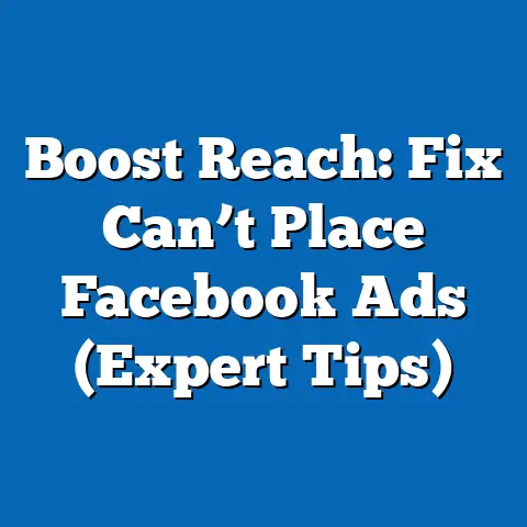 Boost Reach: Fix Can’t Place Facebook Ads  (Expert Tips)