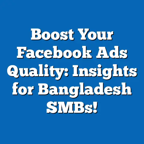 Boost Your Facebook Ads Quality: Insights for Bangladesh SMBs!