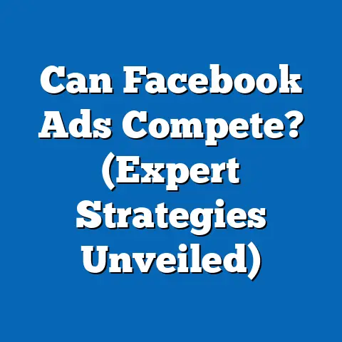 Can Facebook Ads Compete?  (Expert Strategies Unveiled)