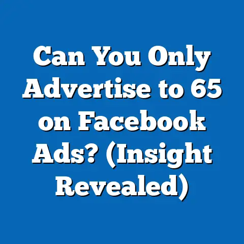 Can You Only Advertise to 65 on Facebook Ads?  (Insight Revealed)