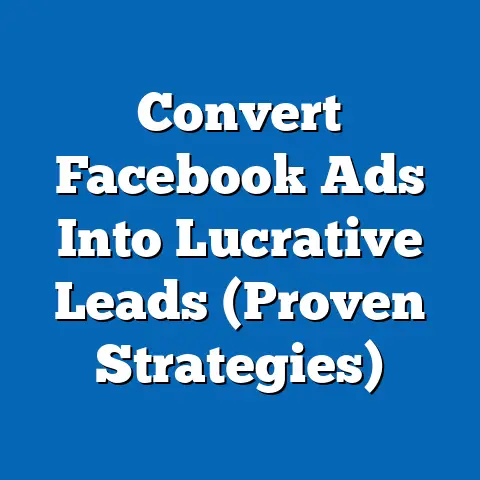 Convert Facebook Ads Into Lucrative Leads  (Proven Strategies)