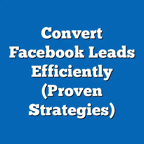 Convert Facebook Leads Efficiently  (Proven Strategies)