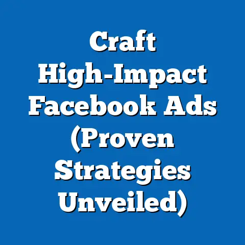 Craft High-Impact Facebook Ads  (Proven Strategies Unveiled)