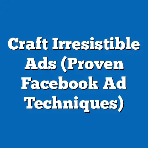 Craft Irresistible Ads  (Proven Facebook Ad Techniques)