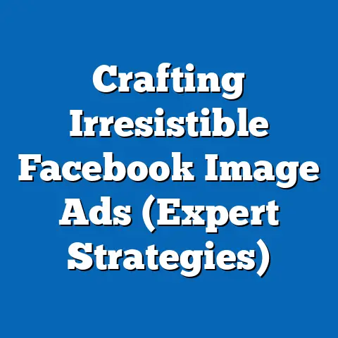 Crafting Irresistible Facebook Image Ads  (Expert Strategies)