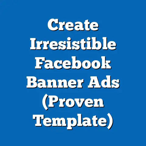 Create Irresistible Facebook Banner Ads  (Proven Template)