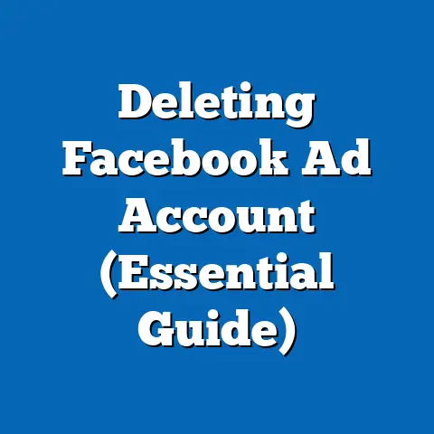 Deleting Facebook Ad Account  (Essential Guide)