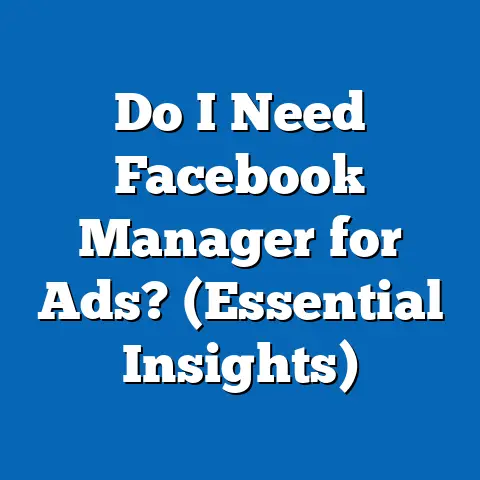 Do I Need Facebook Manager for Ads?  (Essential Insights)