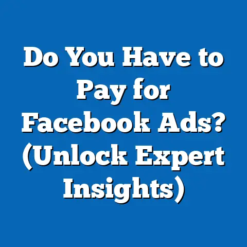 Do You Have to Pay for Facebook Ads?  (Unlock Expert Insights)