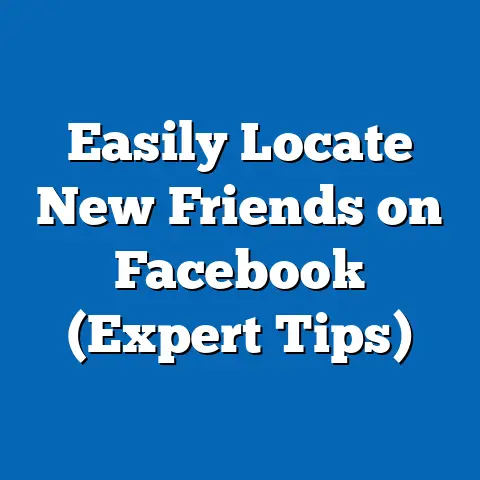 Easily Locate New Friends on Facebook  (Expert Tips)