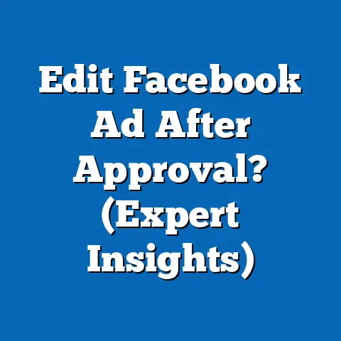 Edit Facebook Ad After Approval?  (Expert Insights)