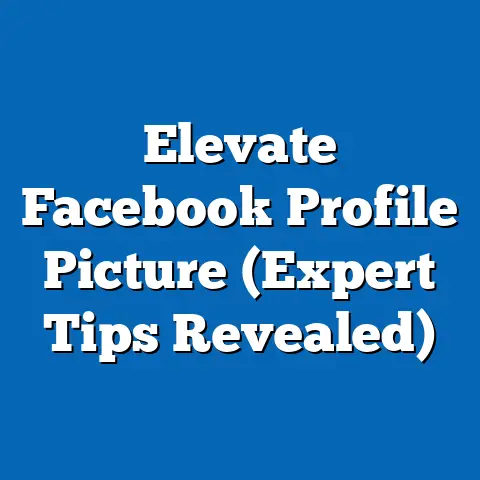 Elevate Facebook Profile Picture  (Expert Tips Revealed)