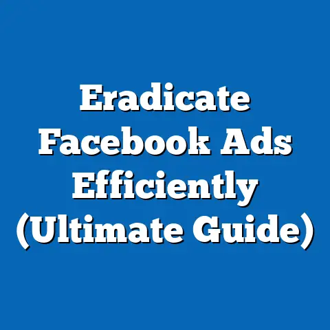 Eradicate Facebook Ads Efficiently  (Ultimate Guide)