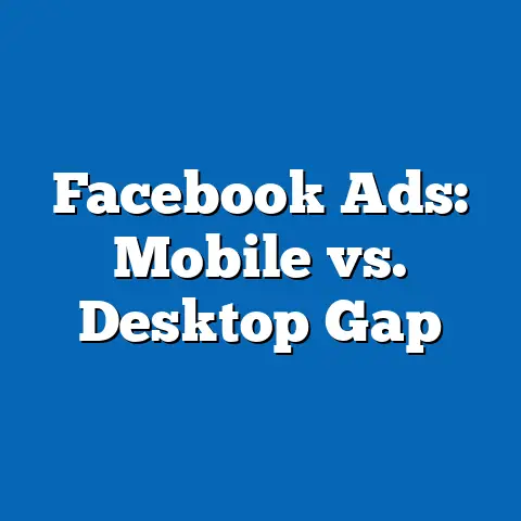 Facebook Ads: Mobile vs. Desktop Gap