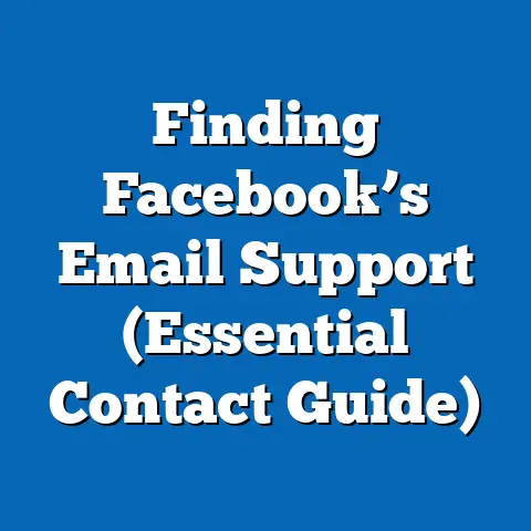 Finding Facebook’s Email Support  (Essential Contact Guide)