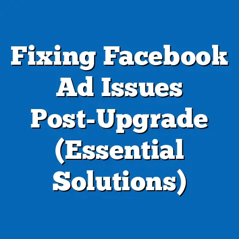 Fixing Facebook Ad Issues Post-Upgrade  (Essential Solutions)