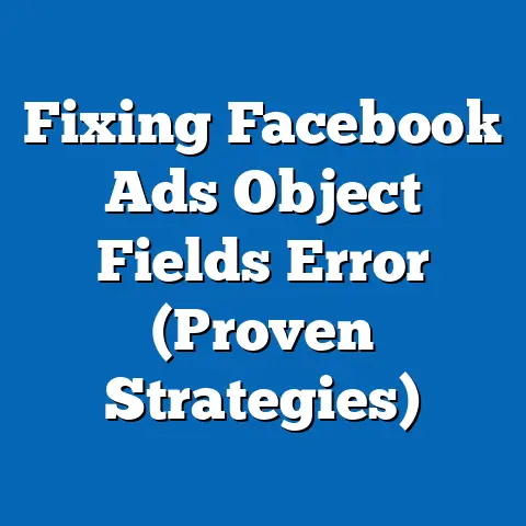 Fixing Facebook Ads Object Fields Error  (Proven Strategies)