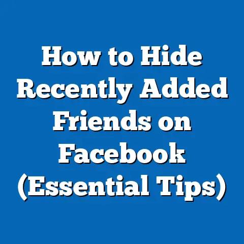 How to Hide Recently Added Friends on Facebook  (Essential Tips)