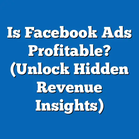 Is Facebook Ads Profitable?  (Unlock Hidden Revenue Insights)