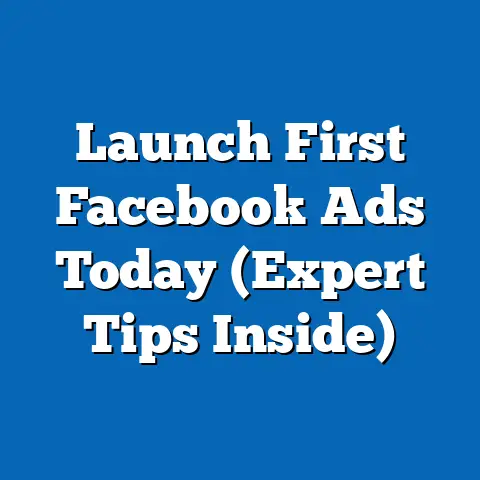 Launch First Facebook Ads Today  (Expert Tips Inside)