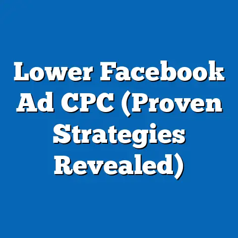 Lower Facebook Ad CPC  (Proven Strategies Revealed)