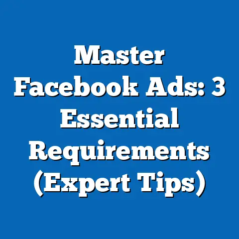 Master Facebook Ads: 3 Essential Requirements  (Expert Tips)