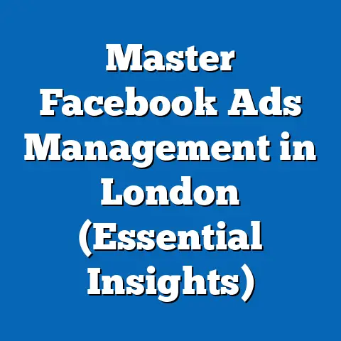 Master Facebook Ads Management in London  (Essential Insights)