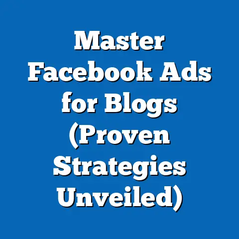 Master Facebook Ads for Blogs  (Proven Strategies Unveiled)