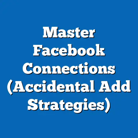 Master Facebook Connections  (Accidental Add Strategies)