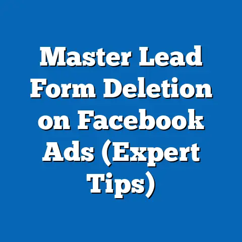 Master Lead Form Deletion on Facebook Ads  (Expert Tips)