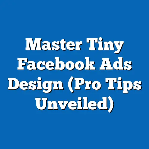 Master Tiny Facebook Ads Design  (Pro Tips Unveiled)