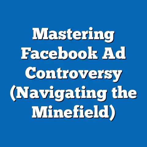 Mastering Facebook Ad Controversy  (Navigating the Minefield)